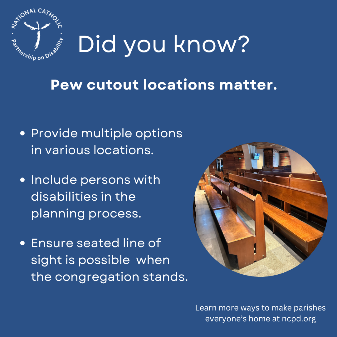 Pew cutout locations matter. Provide multiple with line of sight for a person sitting, & have persons with disabilities plan.