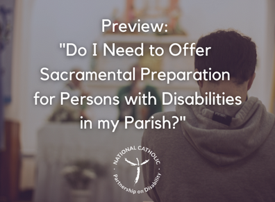 Preview: Do I Need to Offer Sacramental Preparation for Persons with Disabilities in My Parish?
