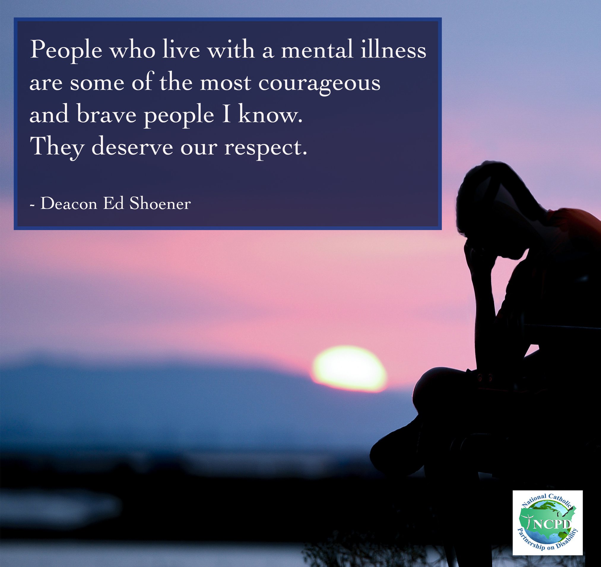 People with mental illness are some of the most courageous and brave people that I know. They deserve our respect. 